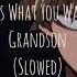 Is This What You Wanted Grandson Slowed