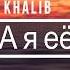 Jah Khalib А я её Текст