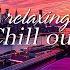 Chillout Lounge Mixset Relaxing Deep Chill Out Playlist Chillout Mix For Relax Sleep