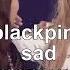 Blackpink Sad Moments That Will Make You Cry