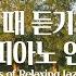 중간광고없음 일할때 듣기 좋은 포근한 피아노 연주 10시간 모음 공부 집중 일 힐링 매장음악 카페음악 Relaxing Piano Music For Work