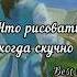 рекомендации рек что делать если скучно что рисовать когда скучно рисунки для рисование реки