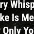 Every Whisper I Make Is Meant For Only Current Thoughts And Feelings