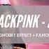 CONCERT EFFECT FANCHANT BLACKPINK AS IF IT S YOUR LAST