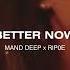 Mant Deep X Rip0e Better Now