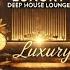 Luxury Deep House Lounge Relax Focus Unwind 3 Hour Music Experience