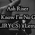 YOU KNOW I M NO GOOD Ash Riser Lirycs Letra