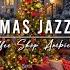 Jazz Relaxing Music Cozy Christmas Coffee Shop Ambience Christmas Jazz Instrumental For Unwind