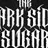 Welcome To The Dark Side Of Sugar Intro