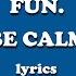 Be Calm Fun Lyrics