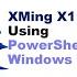 XMing X11 Display Forwarding Step By Step PowerShell No Putty