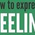 How To Express Your Feelings Tips For Express Emotion