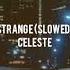 Celeste Strange Slowed