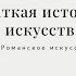 Романское искусство Краткая история искусств с Пересмешниками часть XV