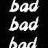 Bad Bad Bad