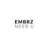 EMBRZ Need U Original Mix