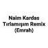 Naim Kardas Tırlamışım Remix Emrah