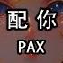 PAX 我不配你要的 一個人的夜空心事重重 你不配我要的生死與共 動態歌詞