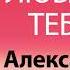 Люблю Тебя Александр Песня Любви На Имя