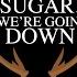 Sugar We Re Goin Down