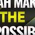 SAY THIS ALLAH MAKES THE IMPOSSIBLE POSSIBLE