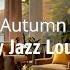 1 Hour Morning Autumn Of Cozy Jazz Lounge Music Relaxing And Positive Energy For A Fresh New Day