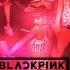 BLACKPINK Kill This Love Coachella Studio Version