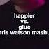 Happier Vs Glue Chris Watson Mashup