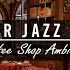 Snow Night Jazz At Cozy Winter Coffee Shop Ambience Relaxing Jazz Music For Sleep Work Study