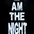 I Am The Night