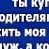 Давай неси ключи от квартиры которую ты купила своим родителям В ней будет жить моя мать