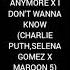 WE DON T TALK ANYMORE X I DON T WANNA KNOW CHARLIE PUTH SELENA GOMEZ X MAROON 5 MASHUP