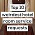 Top 10 Weirdest Hotel Room Service Requests