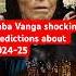 Baba Vanga S Chilling Predictions For 2024 2025 AI Takeover Telepathy And Global Catastrophes