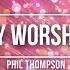 My Worship Phil Thompson Lyrics