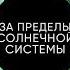 ПУТЕШЕСТВИЕ ЗА ПРЕДЕЛЫ СОЛНЕЧНОЙ СИСТЕМЫ ГДЕ НАХОДЯТСЯ ВСЕ ЗОНДЫ