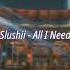 Slushii All I Need Slowed Reverb