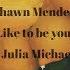 Shawn Mendes Like To Be You Lyrics Ft Julia Michaels