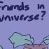 Do You Think We Re Friends In Every Universe