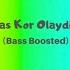 Kas Kor Olaydim Bass Boosted