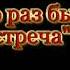 Только раз бывает в жизни встреча Валентин Числов