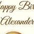 Happy Birthday Alexander Happy Birthday To You Song