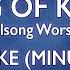 Hillsong Worship King Of Kings Karaoke Minus One Good Quality