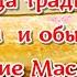 Масленица традиции приметы и обычаи Празднование Масленицы по дням недели