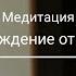 Мощная медитация избавление от телесных блоков полное расслабление и восстановление