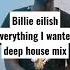 Billie Eilish Everything I Wanted Deep House Mix Deephouse