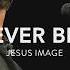 Ever Be Jesus Image Jeremy Riddle