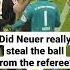 Manuel Neuer Klaut Dem Schiri Den Ball