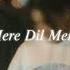 Mere Dil Mein Slowed Reverb