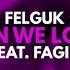 Felguk When We Lose It Feat Fagin